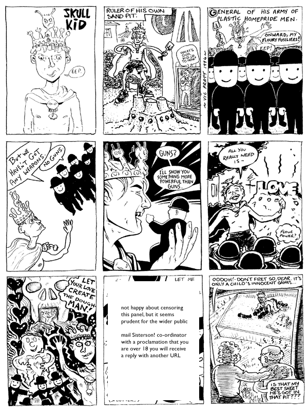 1 Chris Webster 2 mooncat 3 Vic Pratt
4 Darryl Cunningham 5 Steve Martin 6 Chris Hogg 
7 Ric Z Starbuck 8 Casper Williams 9 mooncat
All artwork � individual artists. Not to be reproduced without permission